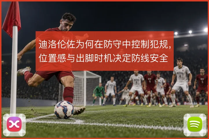 迪洛伦佐为何在防守中控制犯规，位置感与出脚时机决定防线安全