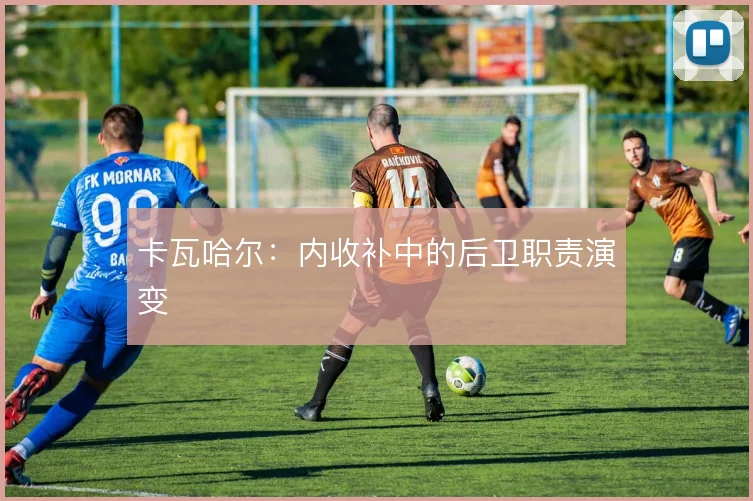 卡瓦哈尔：内收补中的后卫职责演变