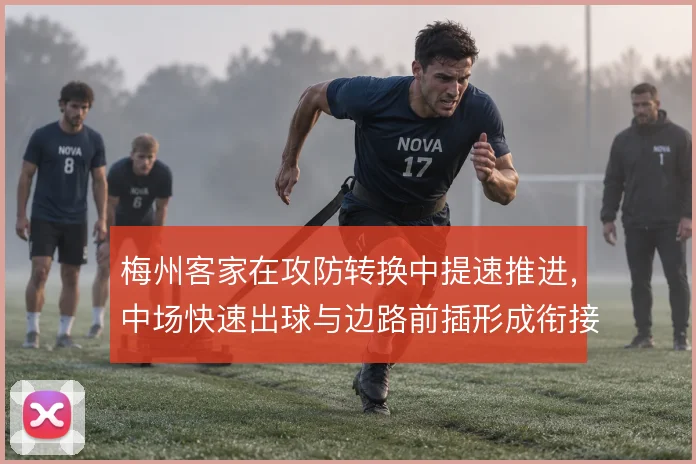 梅州客家在攻防转换中提速推进，中场快速出球与边路前插形成衔接链条