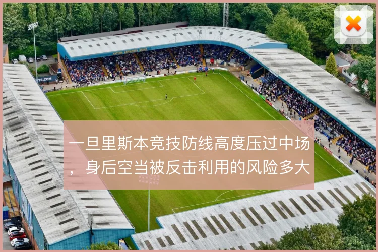 一旦里斯本竞技防线高度压过中场，身后空当被反击利用的风险多大