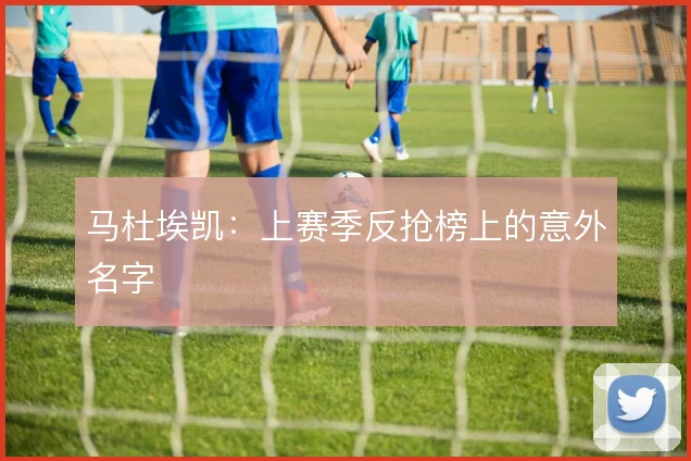 马杜埃凯：上赛季反抢榜上的意外名字