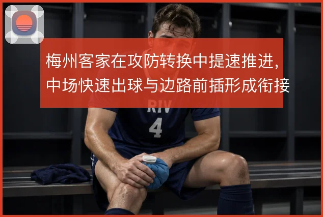 梅州客家在攻防转换中提速推进，中场快速出球与边路前插形成衔接链条