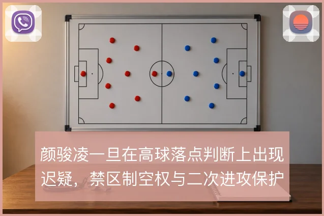 颜骏凌一旦在高球落点判断上出现迟疑，禁区制空权与二次进攻保护怎么解