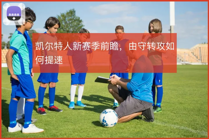 凯尔特人新赛季前瞻，由守转攻如何提速