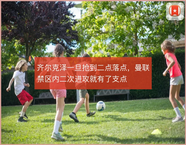 齐尔克泽一旦抢到二点落点，曼联禁区内二次进攻就有了支点