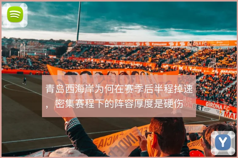 青岛西海岸为何在赛季后半程掉速，密集赛程下的阵容厚度是硬伤