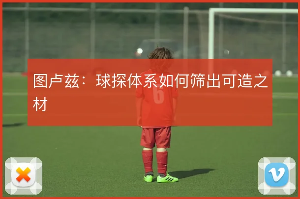 图卢兹：球探体系如何筛出可造之材