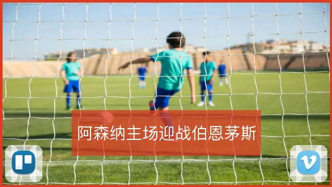阿森纳主场迎战伯恩茅斯