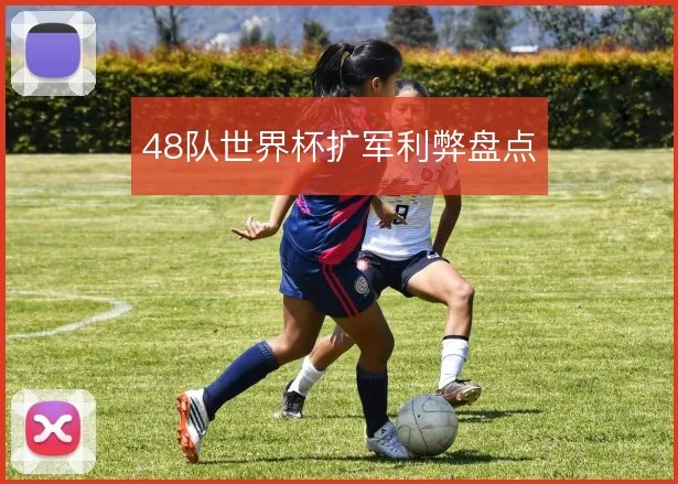 48队世界杯扩军利弊盘点