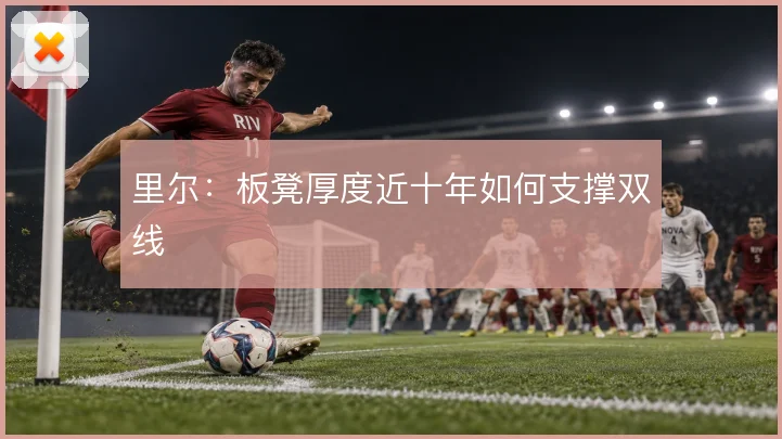 里尔：板凳厚度近十年如何支撑双线